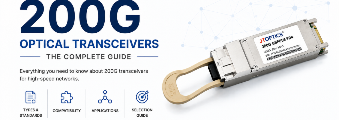 Complete Guide to 200G Optical Transceivers: Types, Standards, Compatibility, Applications & Selection Guide