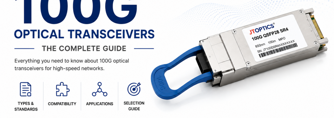 Complete Guide to 100G Optical Transceivers: Architecture, Standards, Module Types, Compatibility, Applications & Selection Guide